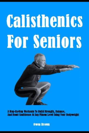 Calisthenics For Seniors: A Step-By...